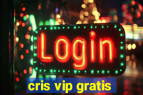 cris vip gratis